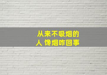 从来不吸烟的人 馋烟咋回事